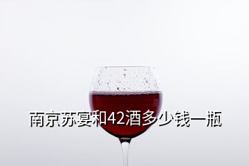 南京蘇宴和42酒多少錢一瓶