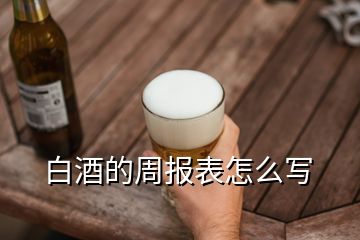 白酒的周報(bào)表怎么寫(xiě)