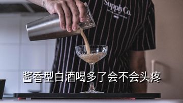 醬香型白酒喝多了會不會頭疼