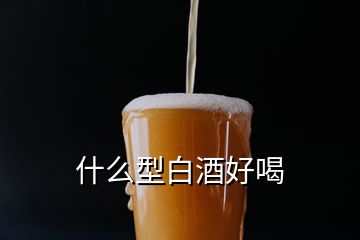 什么型白酒好喝