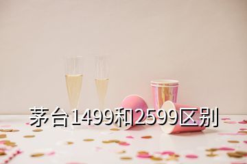 茅臺1499和2599區(qū)別