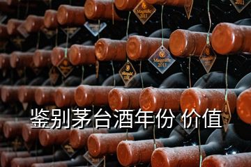 鑒別茅臺酒年份 價(jià)值