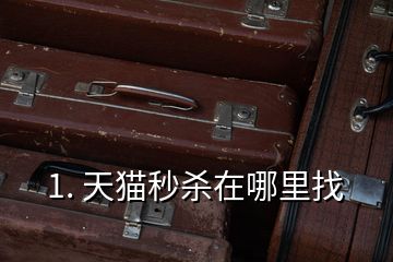 1. 天貓秒殺在哪里找