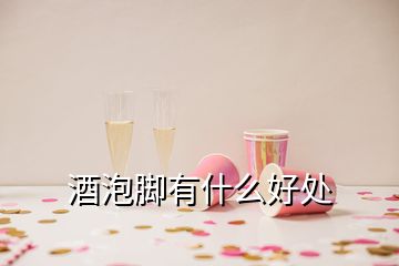 酒泡腳有什么好處