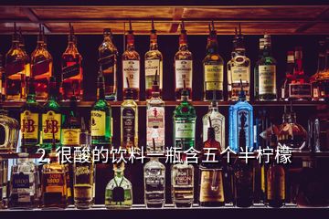 2. 很酸的飲料一瓶含五個半檸檬