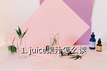 1. juice果汁怎么讀