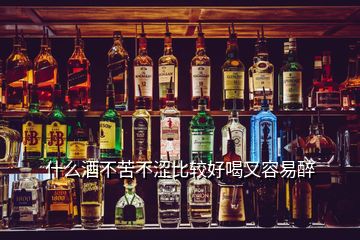 什么酒不苦不澀比較好喝又容易醉