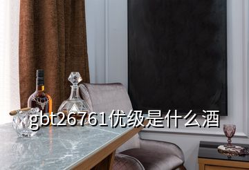 gbt26761優(yōu)級是什么酒