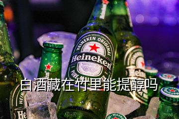 白酒藏在竹里能提醇嗎