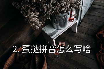 2. 蛋撻拼音怎么寫啥