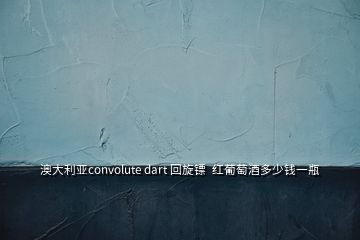 澳大利亞convolute dart 回旋鏢  紅葡萄酒多少錢一瓶