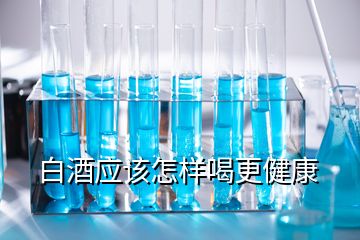 白酒應該怎樣喝更健康