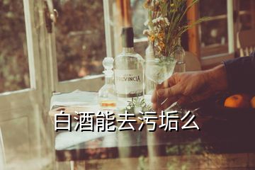 白酒能去污垢么