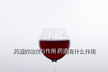 藥酒的功效與作用 藥酒有什么作用