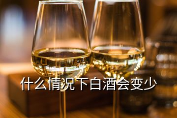 什么情況下白酒會變少