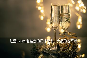 勁酒520ml包裝盒的尺寸是多少大概的也可以