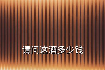 請(qǐng)問(wèn)這酒多少錢