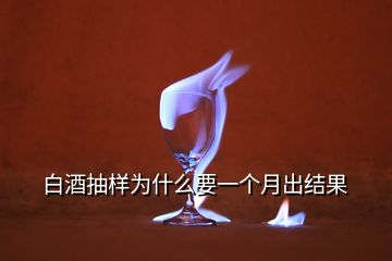 白酒抽樣為什么要一個(gè)月出結(jié)果