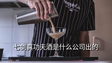 七劍真功夫酒是什么公司出的