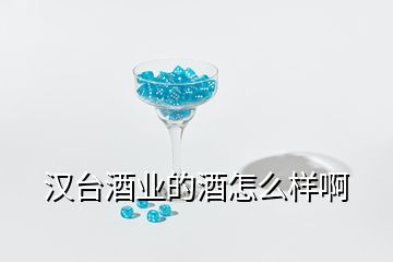 漢臺(tái)酒業(yè)的酒怎么樣啊