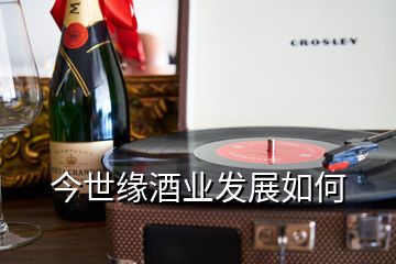 今世緣酒業(yè)發(fā)展如何