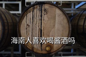 海南人喜歡喝醬酒嗎