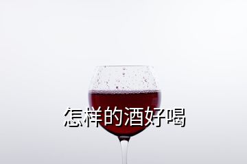 怎樣的酒好喝