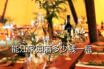 能江家園酒多少錢一瓶