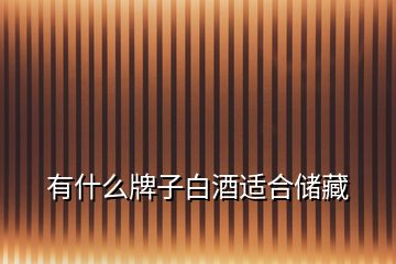 有什么牌子白酒適合儲(chǔ)藏