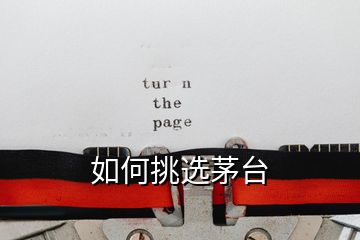 如何挑選茅臺(tái)