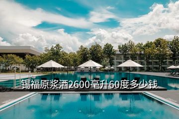 錫福原漿酒2600毫升60度多少錢