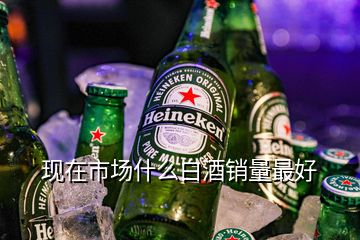 現(xiàn)在市場什么白酒銷量最好