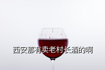 西安那有賣老村長酒的啊