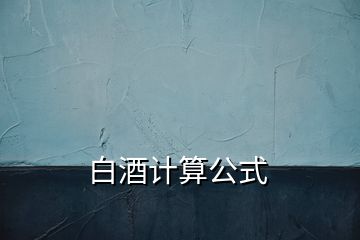 白酒計算公式