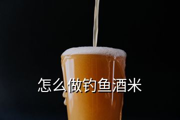 怎么做釣魚酒米