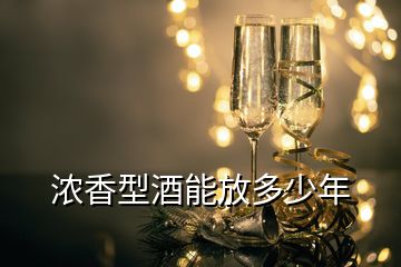 濃香型酒能放多少年