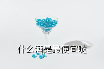 什么酒是最便宜噠