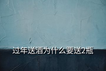 過(guò)年送酒為什么要送2瓶