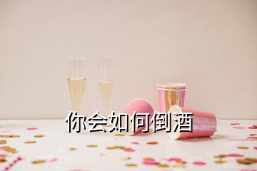 你會(huì)如何倒酒