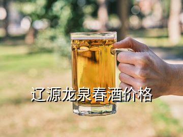 遼源龍泉春酒價(jià)格