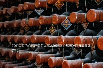 我們國(guó)家的白酒藥酒怎么那么難喝喝的都想吐而且度數(shù)居高我