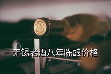 無錫老酒八年陳釀價格