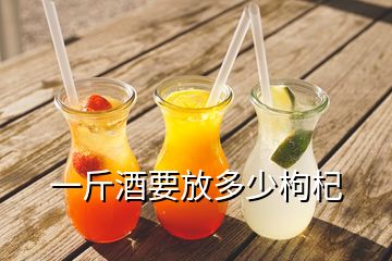 一斤酒要放多少枸杞