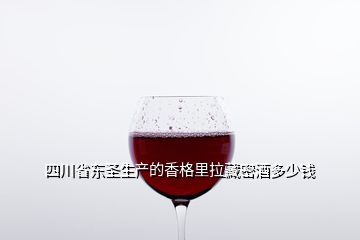 四川省東圣生產(chǎn)的香格里拉藏密酒多少錢(qián)