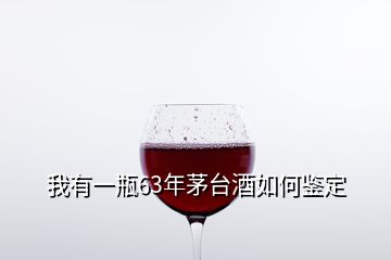 我有一瓶63年茅臺酒如何鑒定