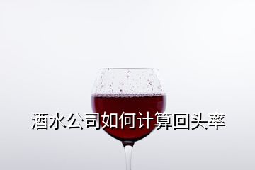 酒水公司如何計算回頭率