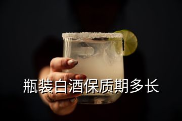 瓶裝白酒保質期多長