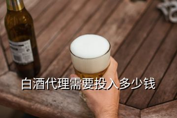 白酒代理需要投入多少錢