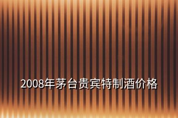 2008年茅臺貴賓特制酒價格