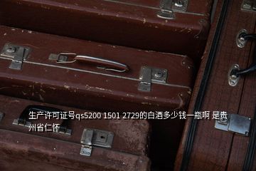 生產(chǎn)許可證號qs5200 1501 2729的白酒多少錢一瓶啊 是貴州省仁懷